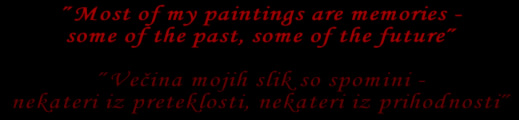 Most of my paintings are memories -
some of the past, some of the future